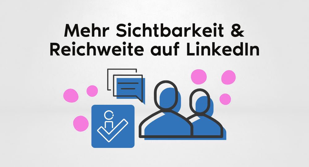 Beitragsbild: Mehr Sichtbarkeit und Reichweite auf LinkedIn